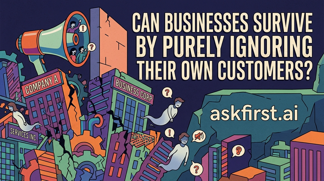 Can businesses survive by purely ignoring their own customers? Can businesses survive by purely ignoring their own customers?