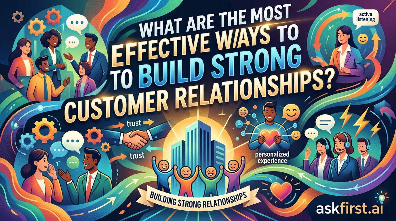 What are the most effective ways to build strong customer relationships? What are the most effective ways to build strong customer relationships?