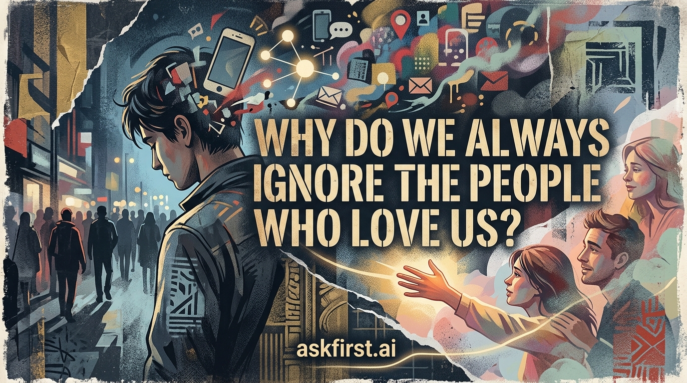 Why do we always ignore the people who love us? Why do we always ignore the people who love us?