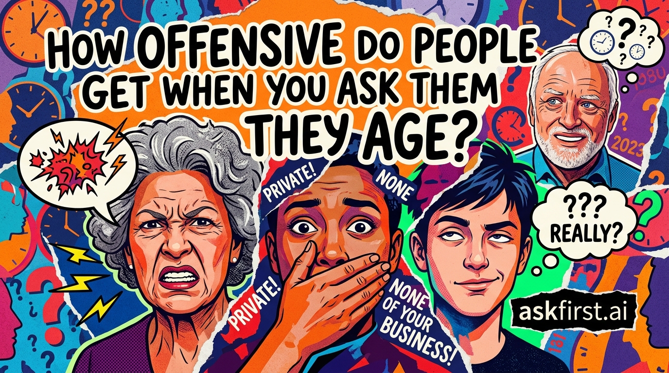 How offensive do people get when you ask them they age? How offensive do people get when you ask them they age?