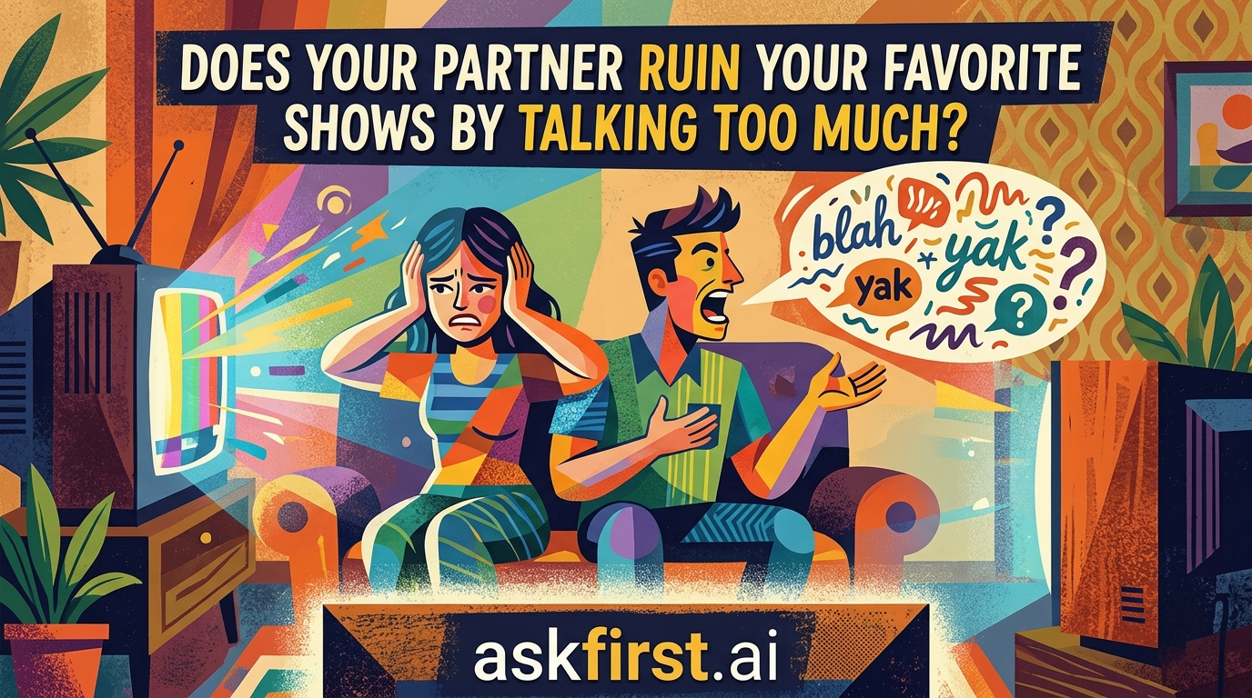 Does your partner ruin your favorite shows by talking too much? Does your partner ruin your favorite shows by talking too much?