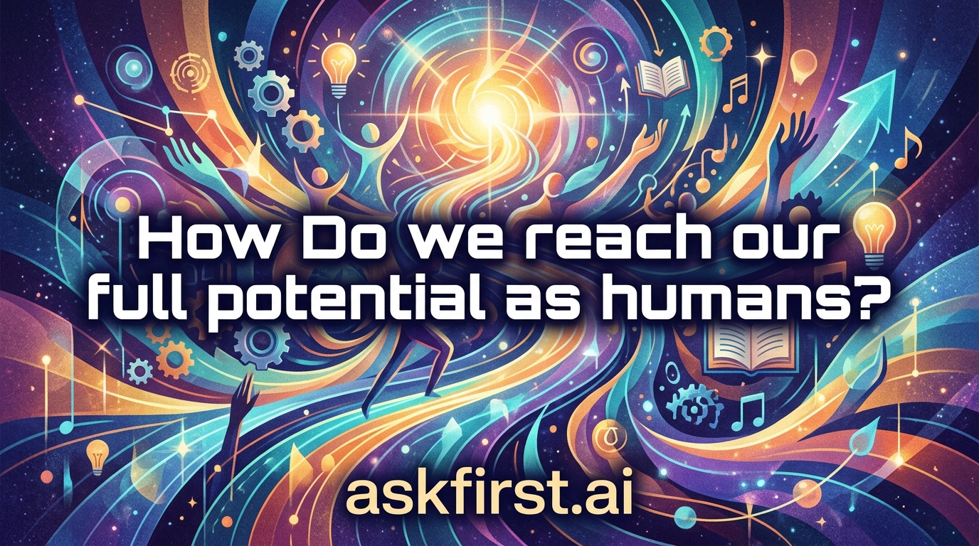 How Do we reach our full potential as humans? How Do we reach our full potential as humans?