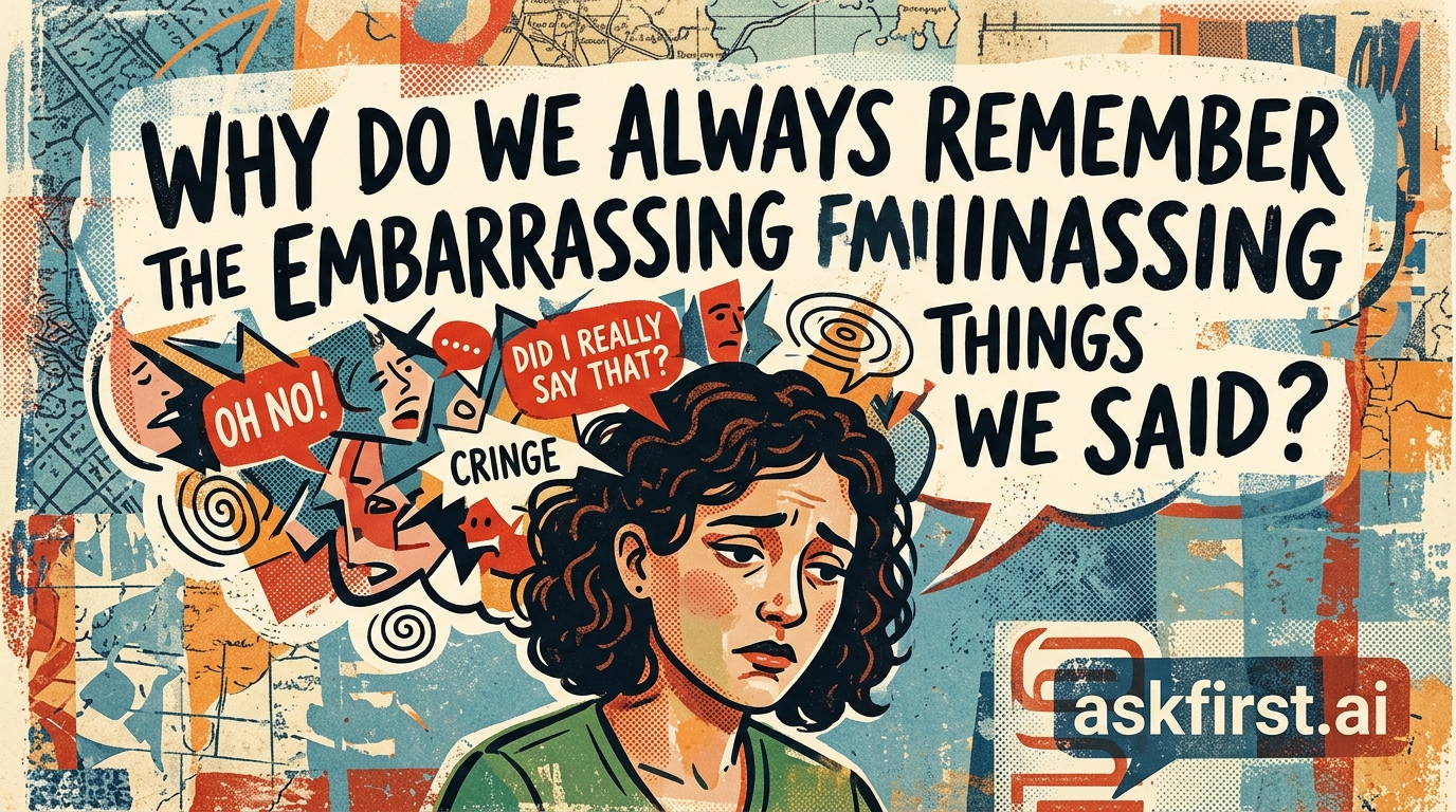 Why do we always remember the embarrassing things we said? Why do we always remember the embarrassing things we said?