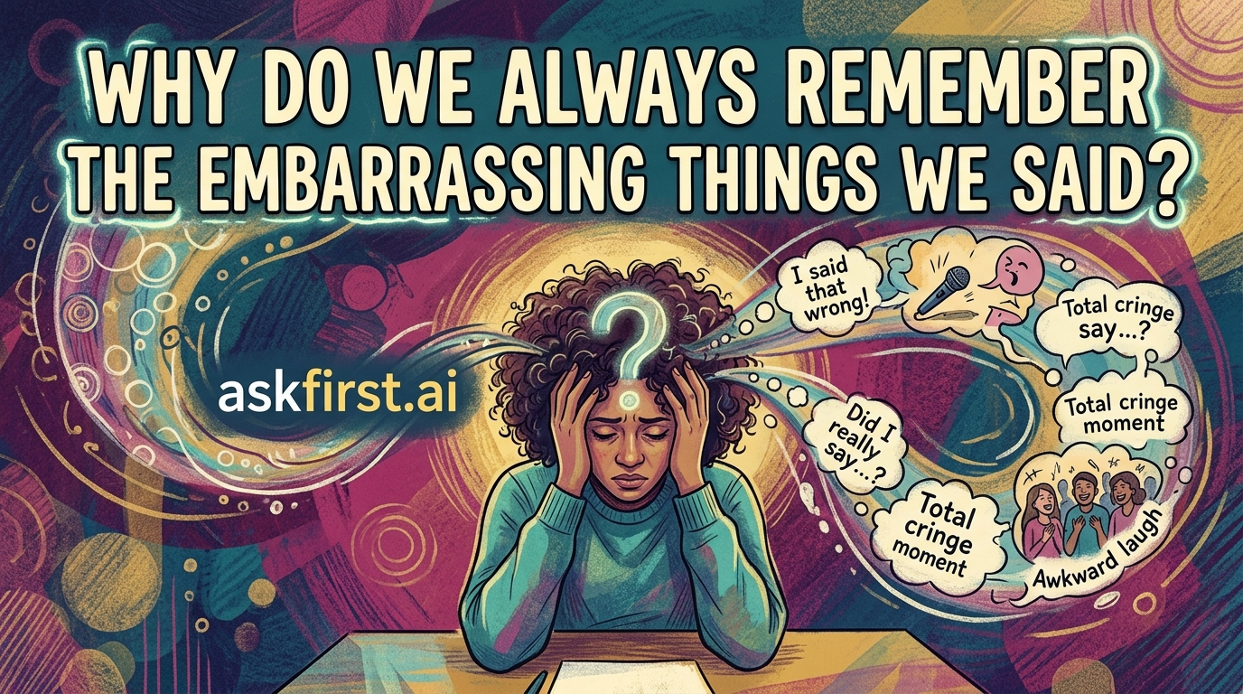 Why do we always remember the embarrassing things we said? Why do we always remember the embarrassing things we said?