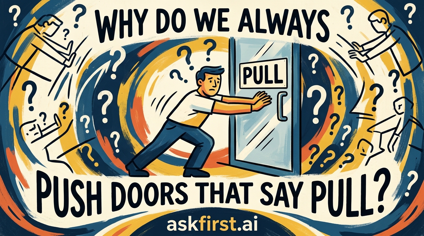 Why do we always push doors that say pull? Why do we always push doors that say pull?