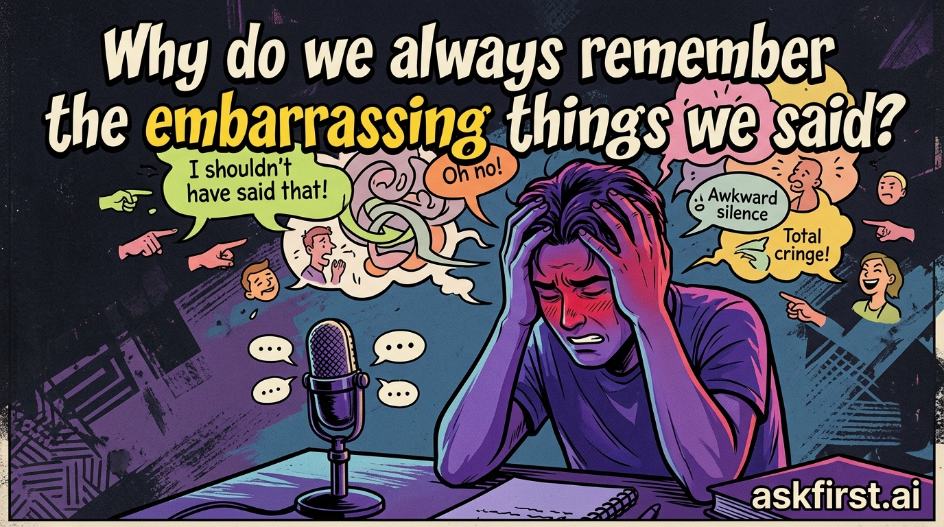 Why do we always remember the embarrassing things we said? Why do we always remember the embarrassing things we said?